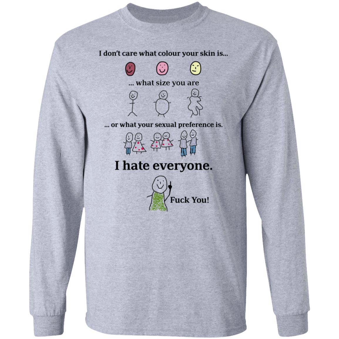I Don’t Care What Colour Your Skin Is I Hate Everyone Fuck You Shirt, Hoodie, Tank