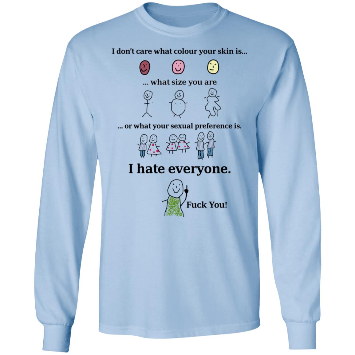 I Don’t Care What Colour Your Skin Is I Hate Everyone Fuck You Shirt, Hoodie, Tank