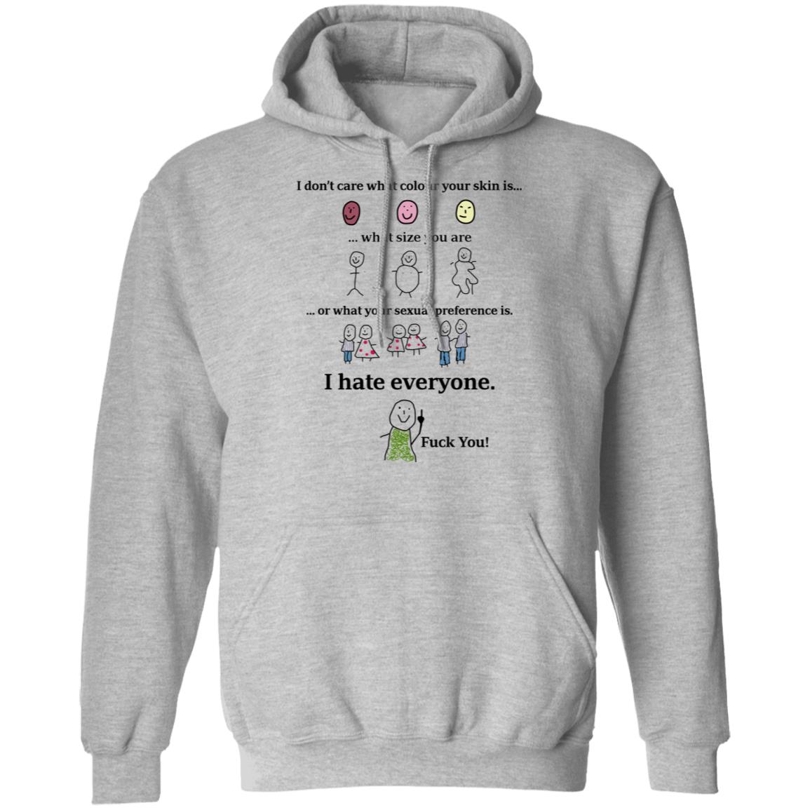 I Don’t Care What Colour Your Skin Is I Hate Everyone Fuck You Shirt, Hoodie, Tank
