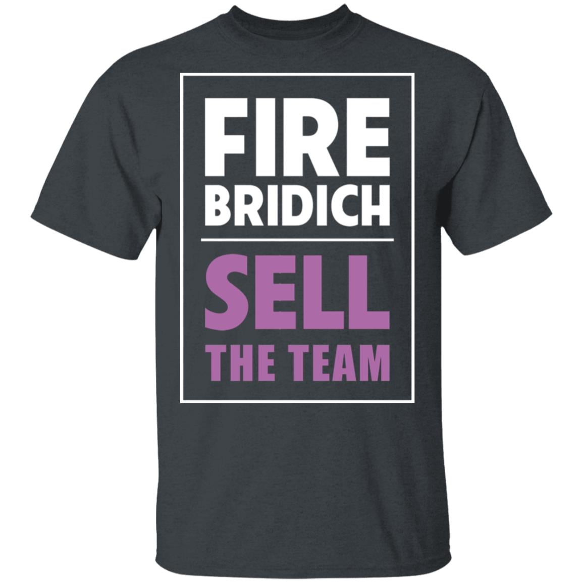 Fire Bridich Sell The Team Shirt, Hoodie, Tank