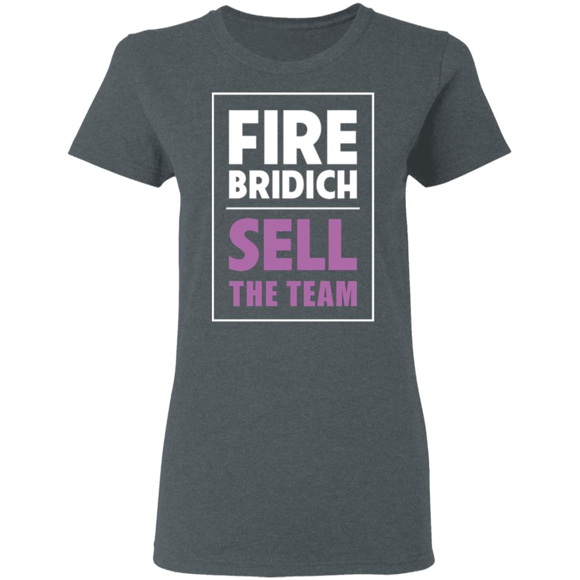 Fire Bridich Sell The Team Shirt, Hoodie, Tank