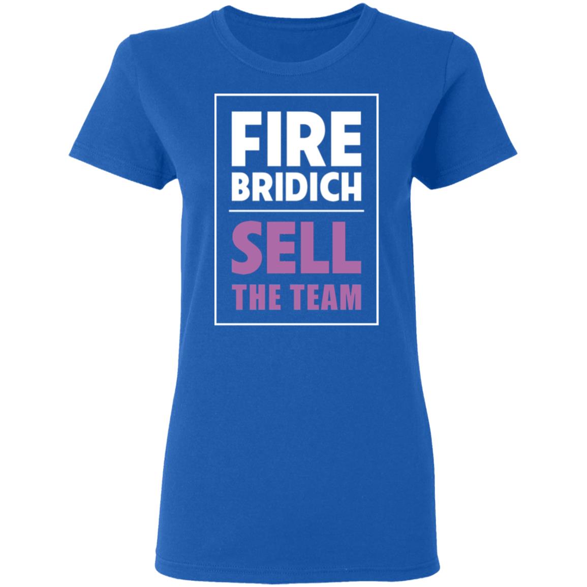 Fire Bridich Sell The Team Shirt, Hoodie, Tank