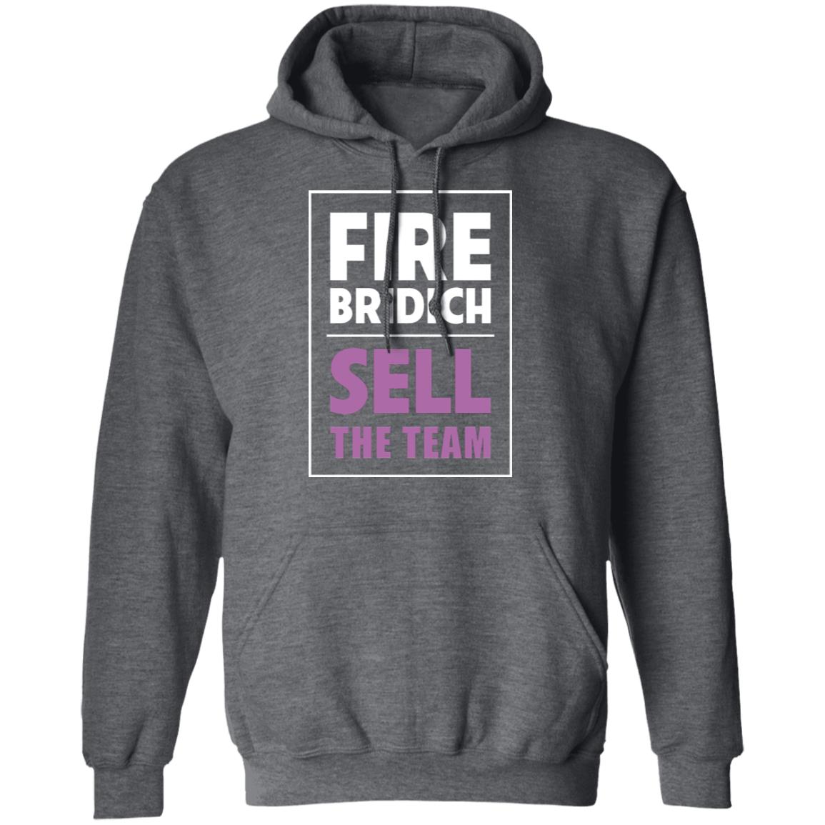Fire Bridich Sell The Team Shirt, Hoodie, Tank