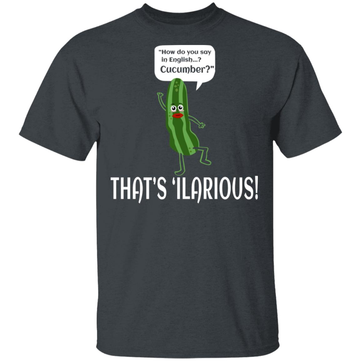 How Do You Say In English Cucumber That’s ‘ilarious Shirt, Hoodie, Tank