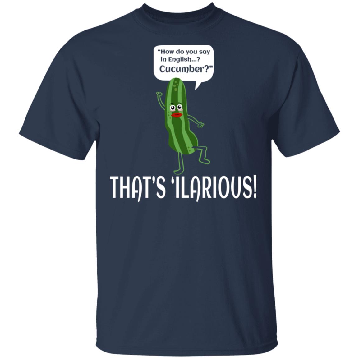 How Do You Say In English Cucumber That’s ‘ilarious Shirt, Hoodie, Tank