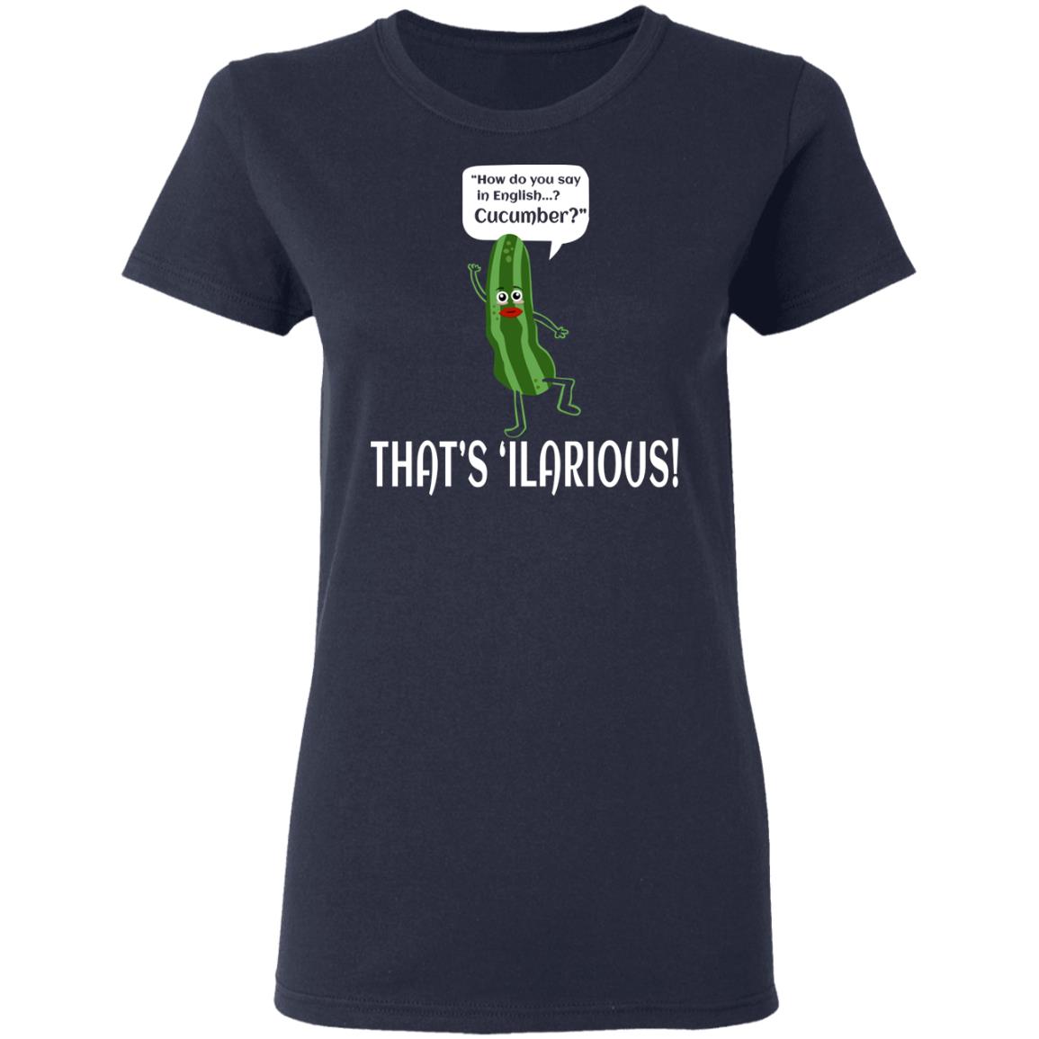 How Do You Say In English Cucumber That’s ‘ilarious Shirt, Hoodie, Tank