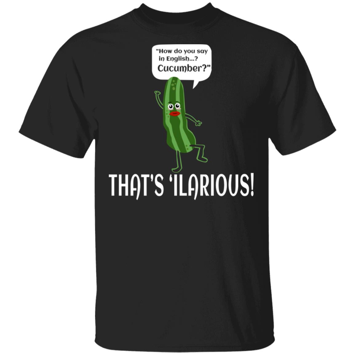 How Do You Say In English Cucumber That’s ‘ilarious Shirt, Hoodie, Tank