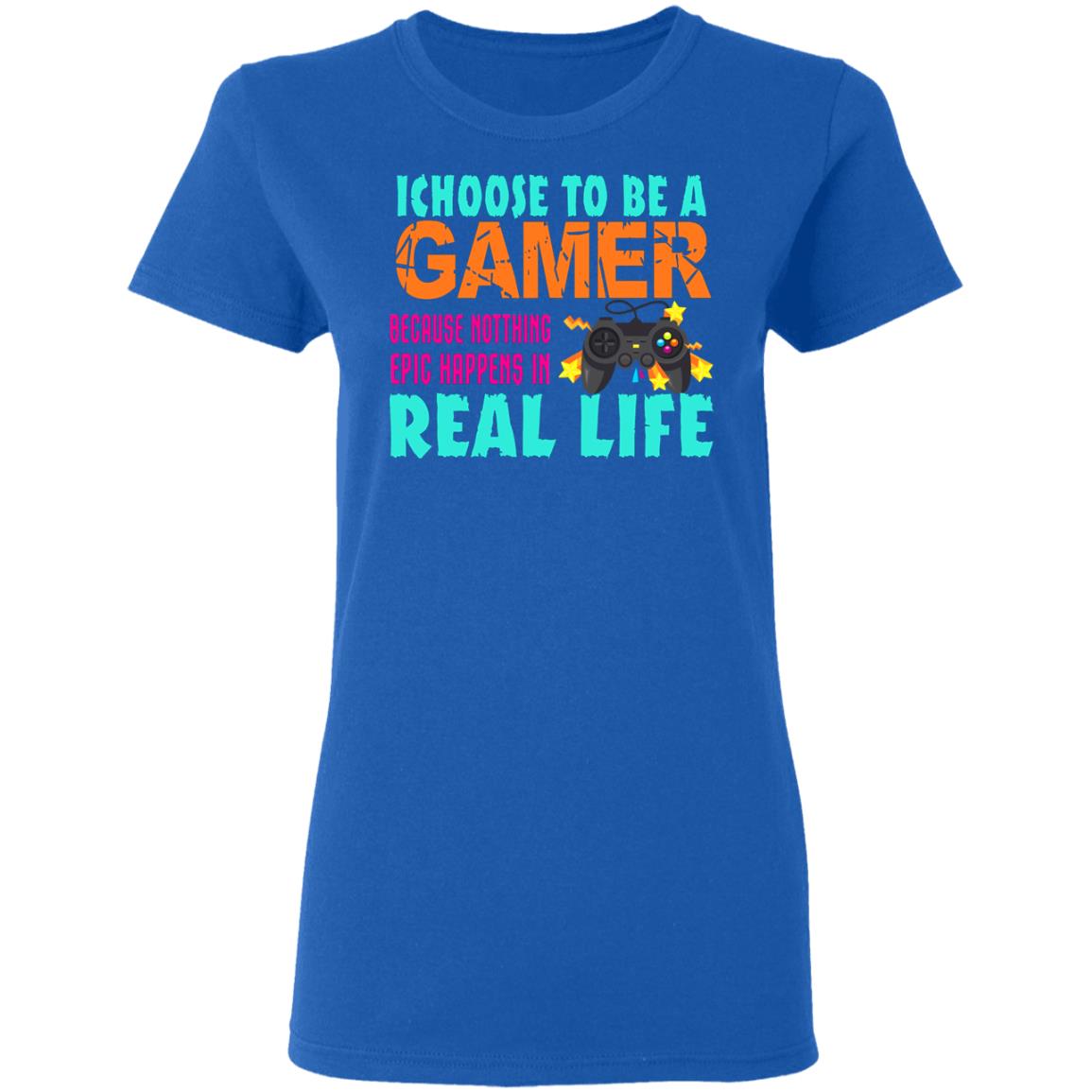 I Choose To Be A Gamer Because Nothing Epic Happens In Real Life Shirt, Hoodie, Tank