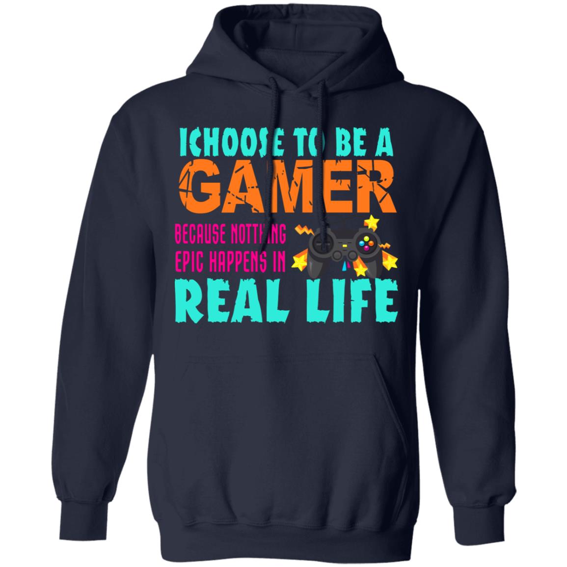 I Choose To Be A Gamer Because Nothing Epic Happens In Real Life Shirt, Hoodie, Tank