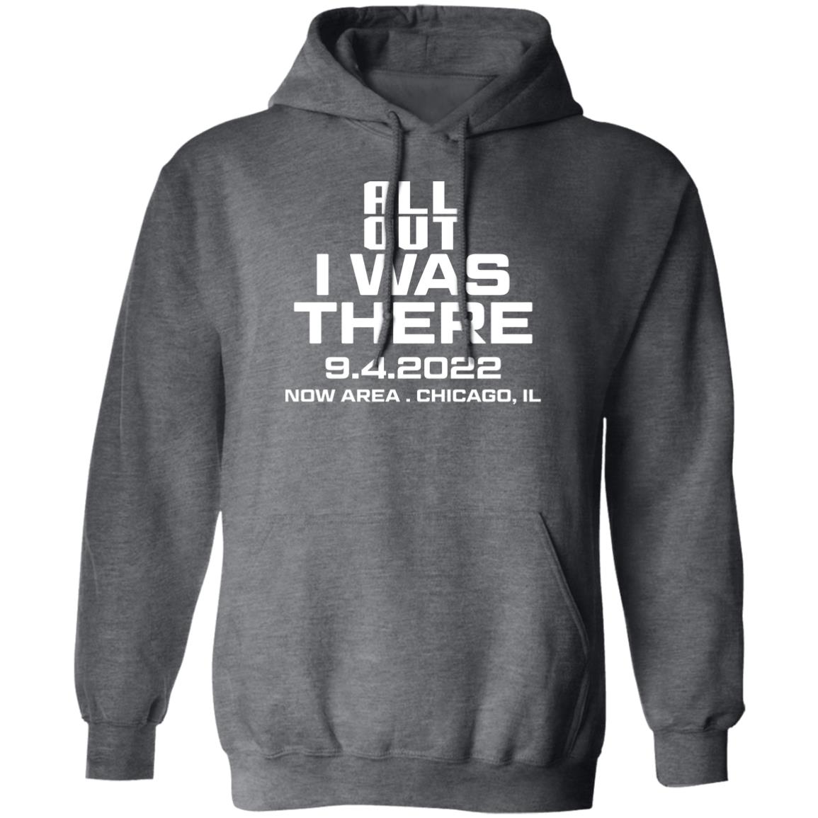 All Out I Was There 9.4.2022 Now Area Chicago IL Shirt, Hoodie
