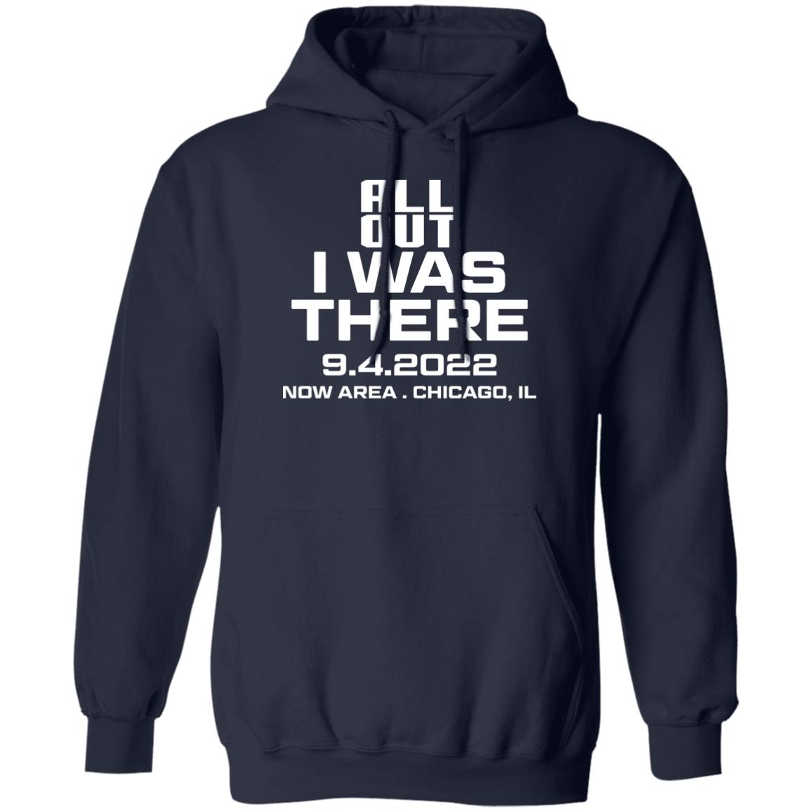 All Out I Was There 9.4.2022 Now Area Chicago IL Shirt, Hoodie