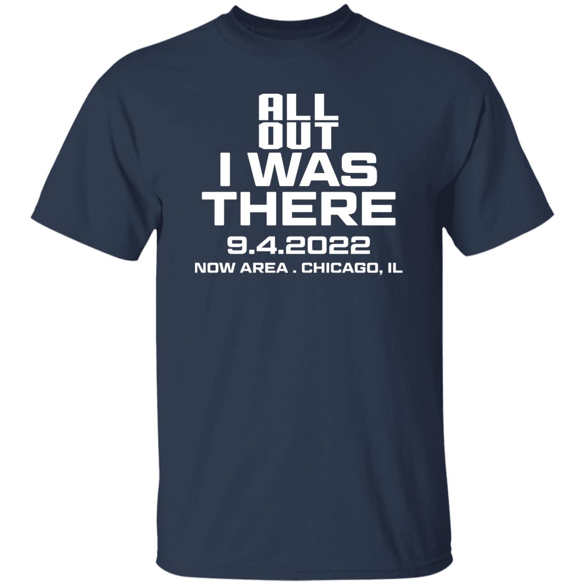 All Out I Was There 9.4.2022 Now Area Chicago IL Shirt, Hoodie