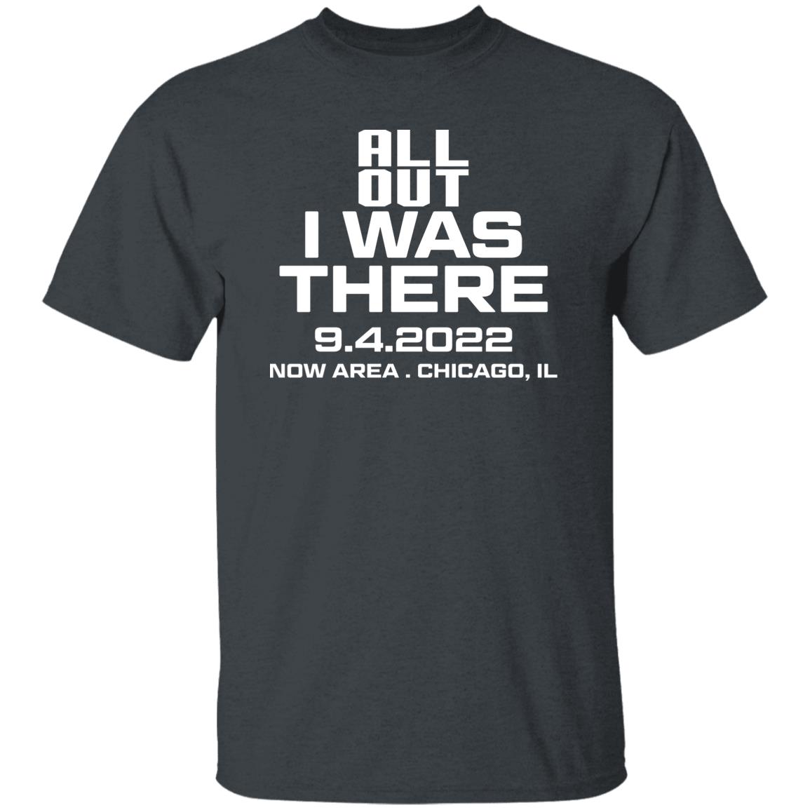 All Out I Was There 9.4.2022 Now Area Chicago IL Shirt, Hoodie