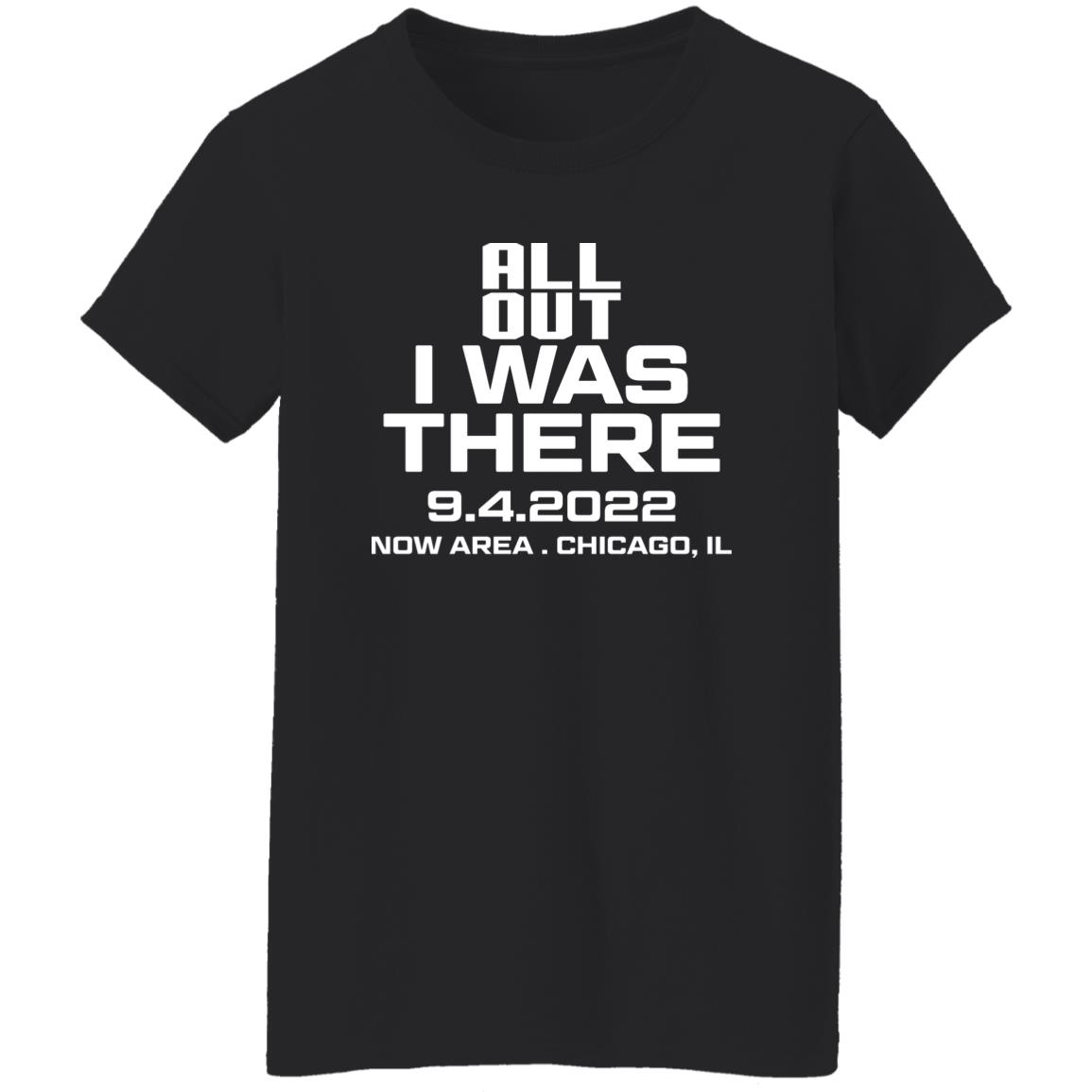 All Out I Was There 9.4.2022 Now Area Chicago IL Shirt, Hoodie