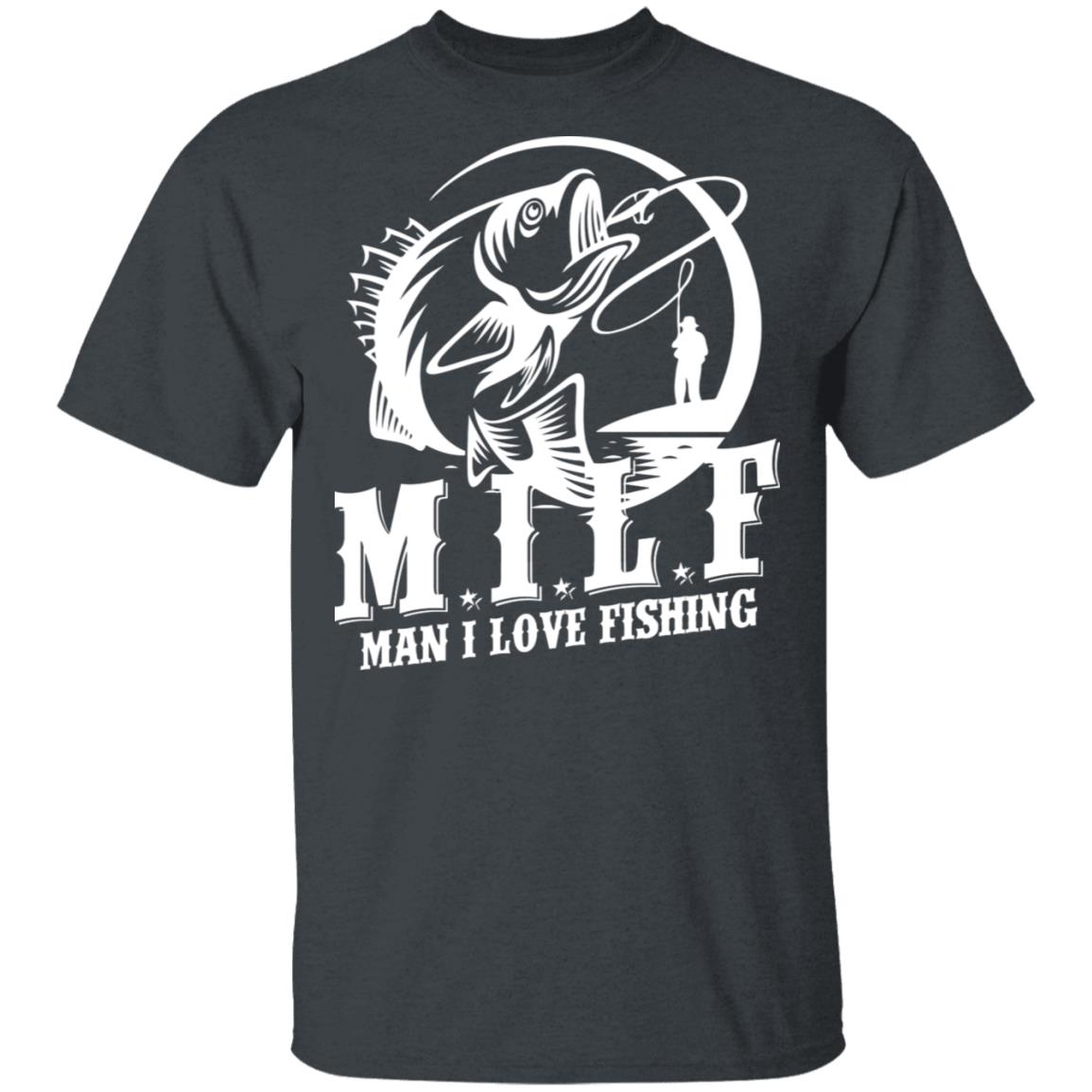 Milf Man I Love Fishing Shirt, Hoodie, Tank
