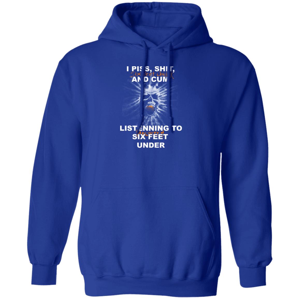 I Piss Shit Six Feet Under And Cum Listening To Haunted Six Feet Under Shirt, Hoodie