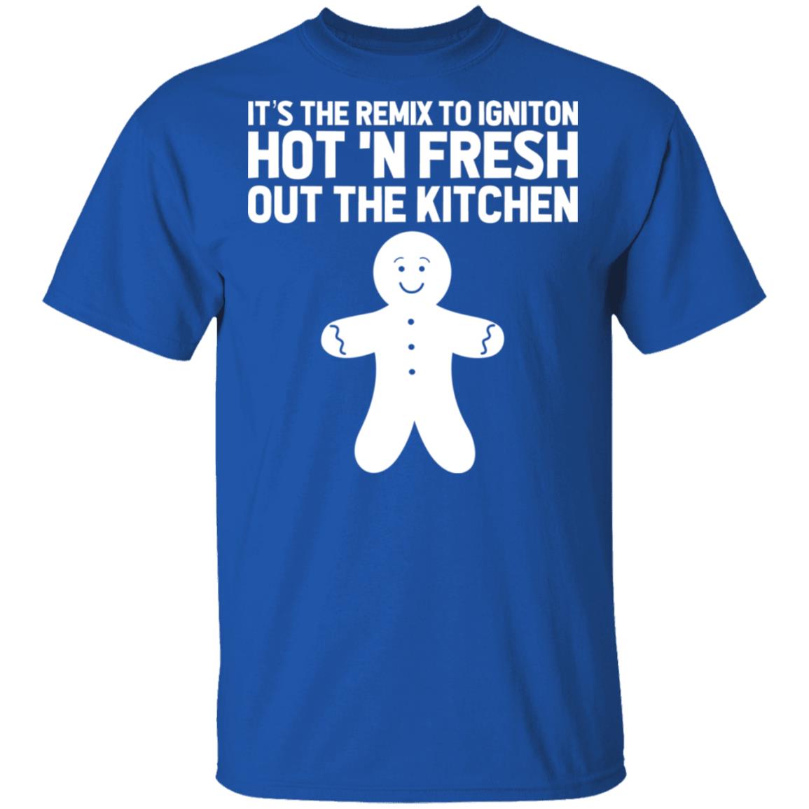 It’s The Remix To Igniton Hot ‘N Fresh Out The Kitchen Shirt, Hoodie, Tank
