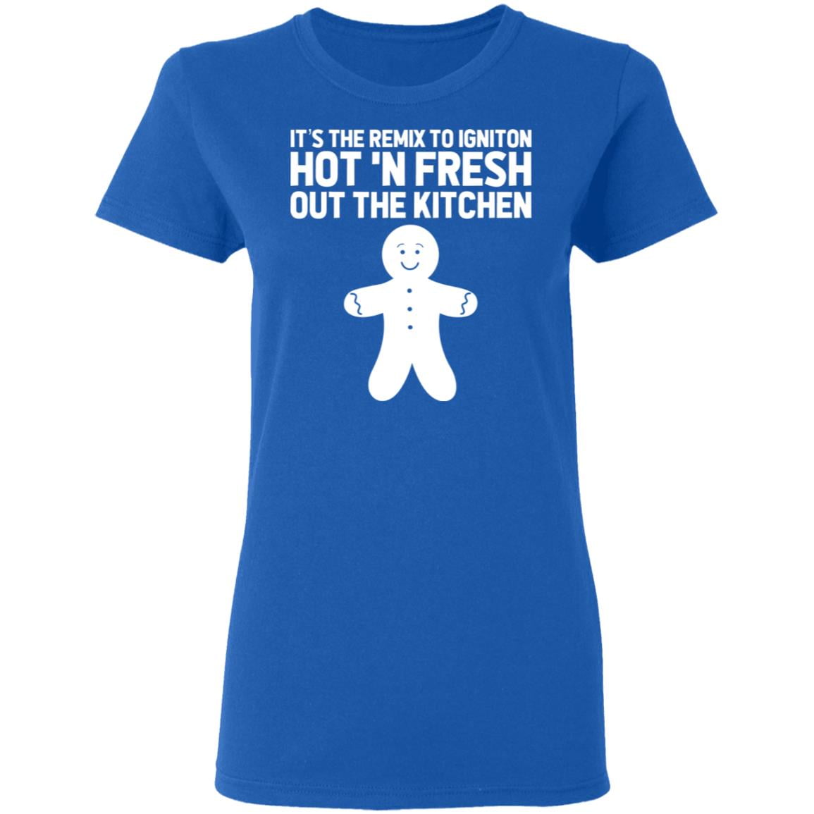 It’s The Remix To Igniton Hot ‘N Fresh Out The Kitchen Shirt, Hoodie, Tank
