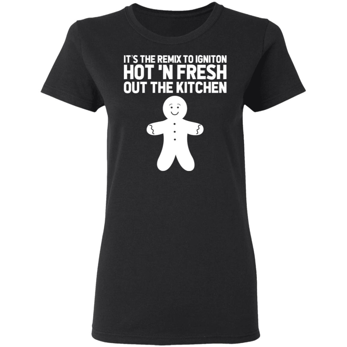 It’s The Remix To Igniton Hot ‘N Fresh Out The Kitchen Shirt, Hoodie, Tank