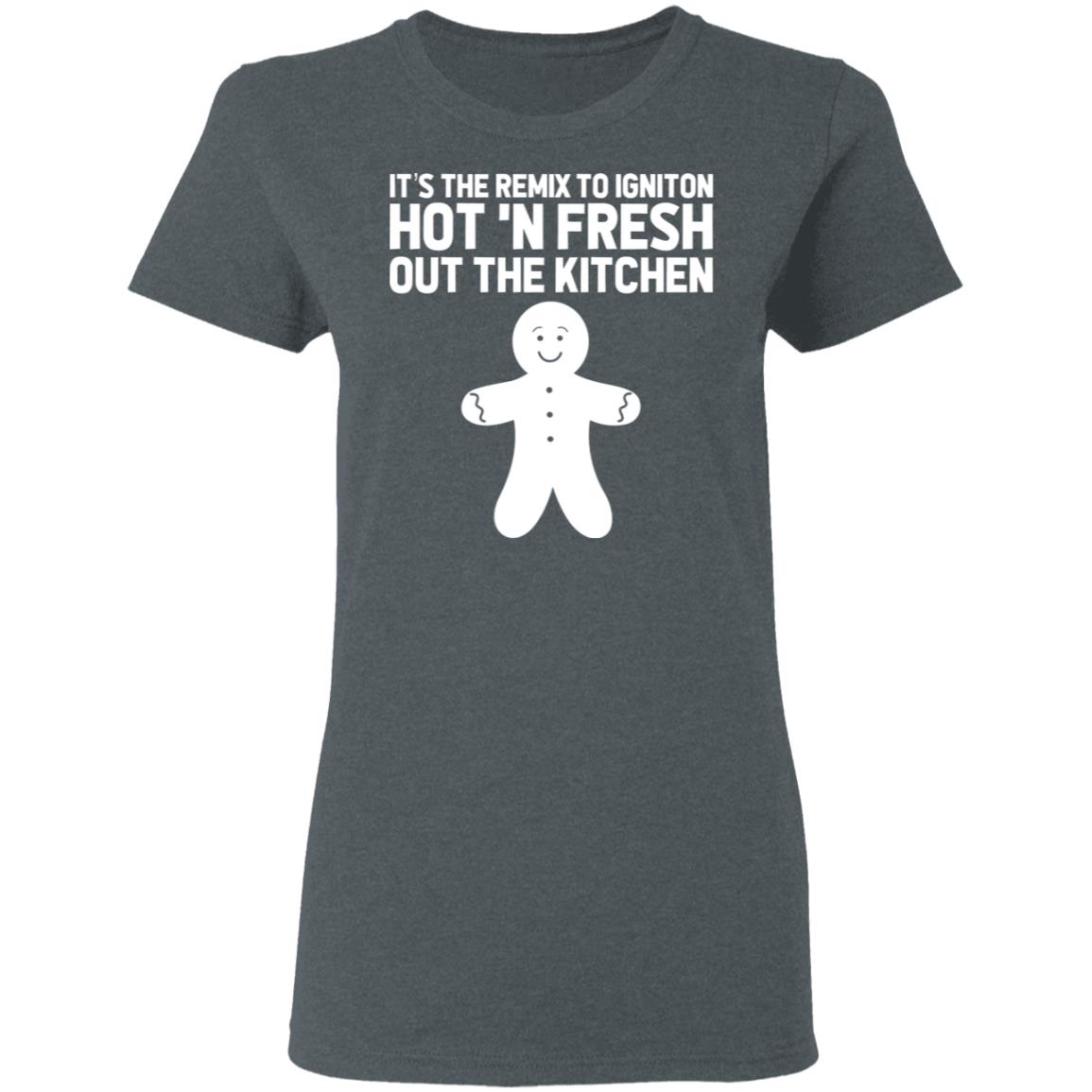 It’s The Remix To Igniton Hot ‘N Fresh Out The Kitchen Shirt, Hoodie, Tank