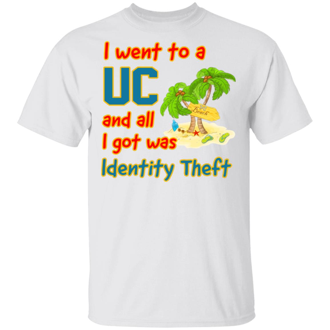 I Went To A UC And All I Got Was Identity Theft Shirt, Hoodie, Tank