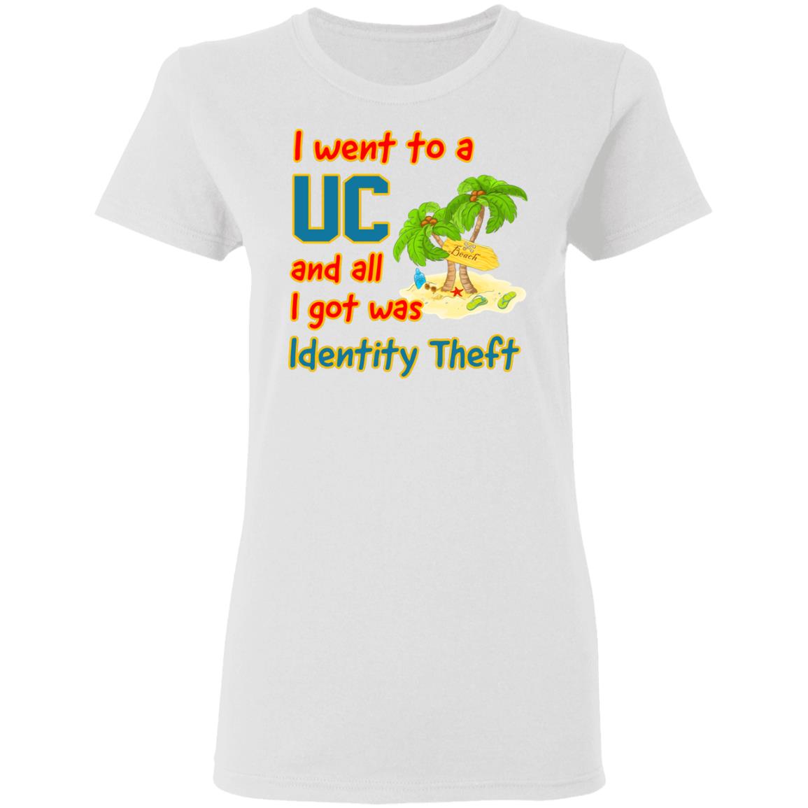 I Went To A UC And All I Got Was Identity Theft Shirt, Hoodie, Tank