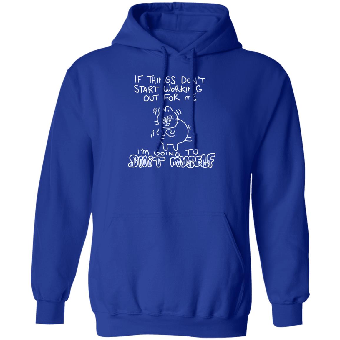 If Things Don’t Start Working Out For Me Going To Snit Myself Shirt, Hoodie