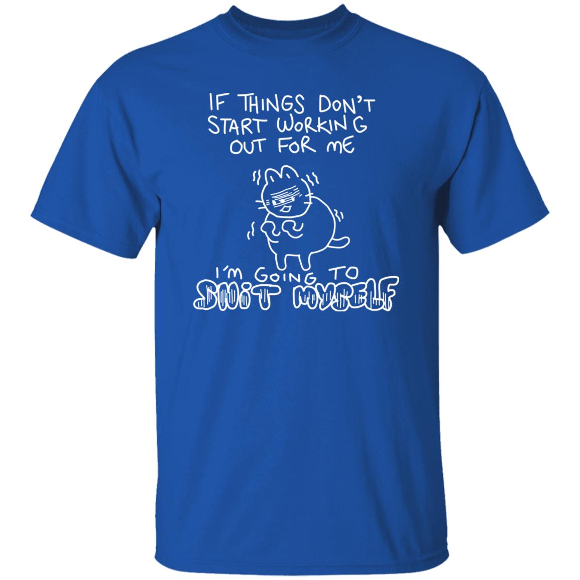 If Things Don’t Start Working Out For Me Going To Snit Myself Shirt, Hoodie