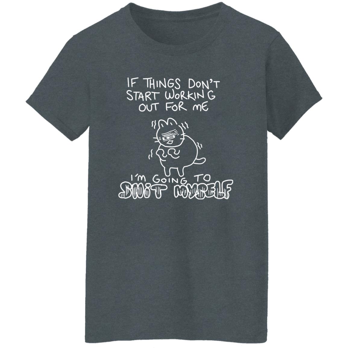 If Things Don’t Start Working Out For Me Going To Snit Myself Shirt, Hoodie