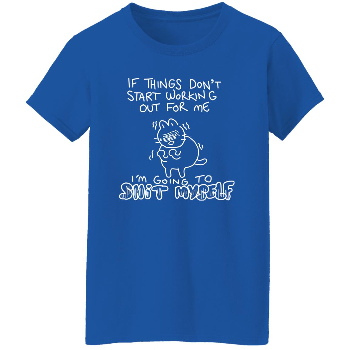 If Things Don’t Start Working Out For Me Going To Snit Myself Shirt, Hoodie