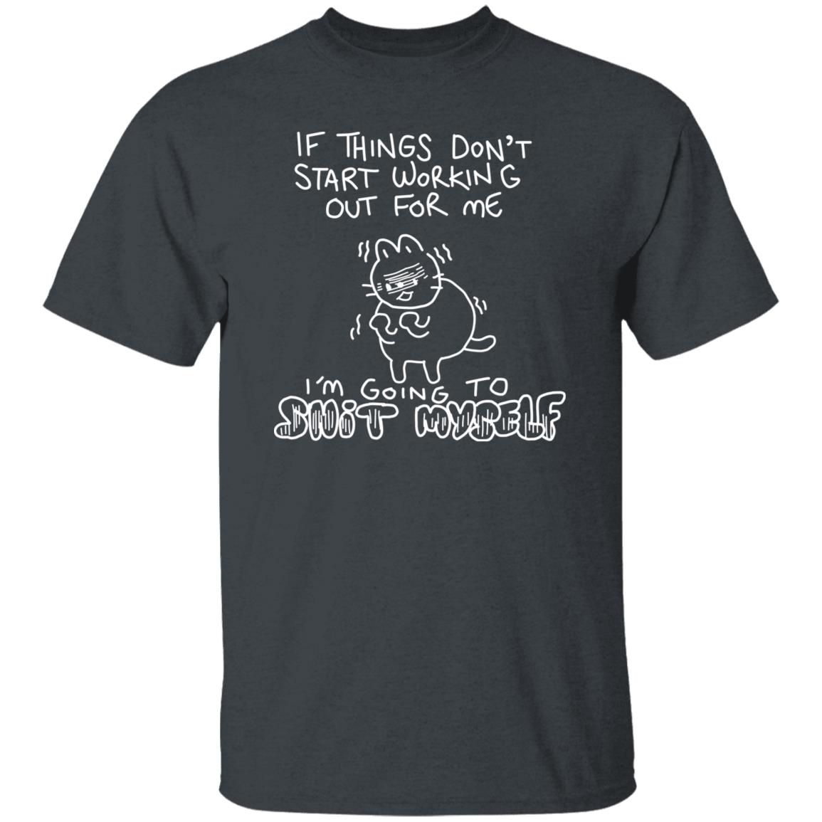 If Things Don’t Start Working Out For Me Going To Snit Myself Shirt, Hoodie