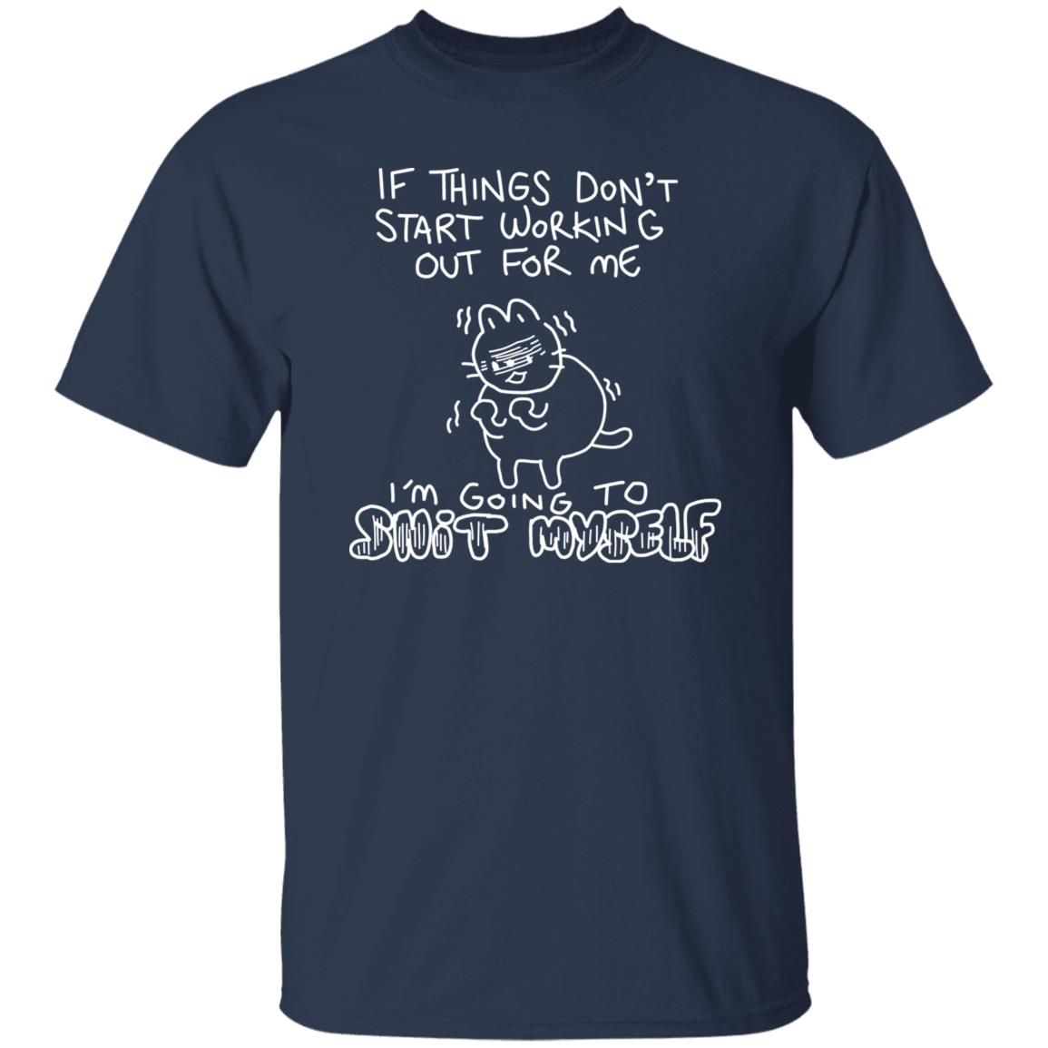 If Things Don’t Start Working Out For Me Going To Snit Myself Shirt, Hoodie