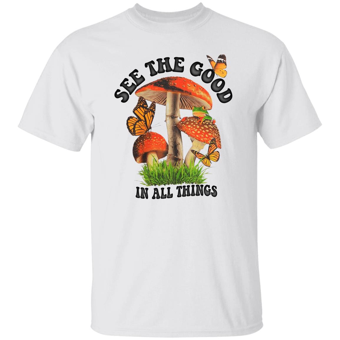 See The Good In All Things Mushroom Shirt, Hoodie