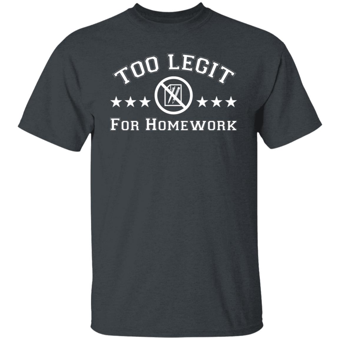 Too Legit For Homework Shirt, Hoodie, Tank