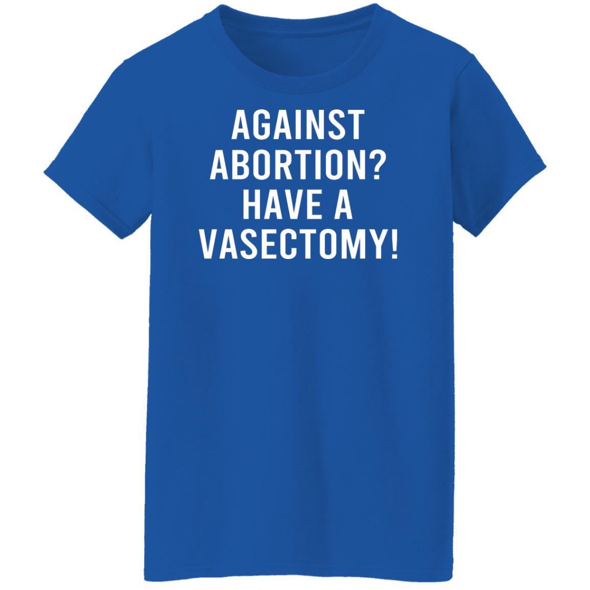 Against Abortion Have A Vasectomy Shirt, Hoodie, Tank