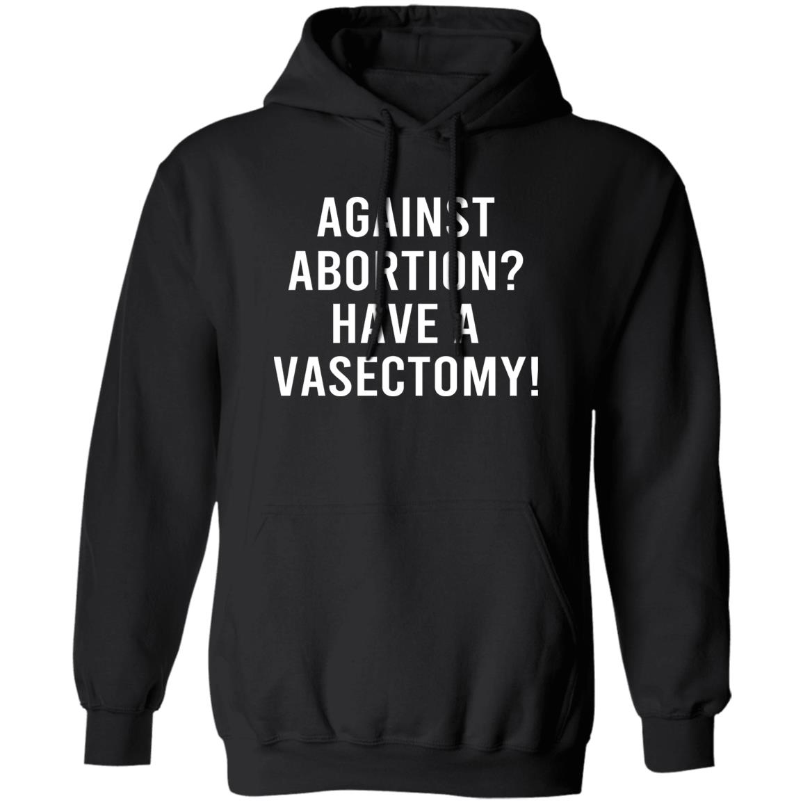 Against Abortion Have A Vasectomy Shirt, Hoodie, Tank