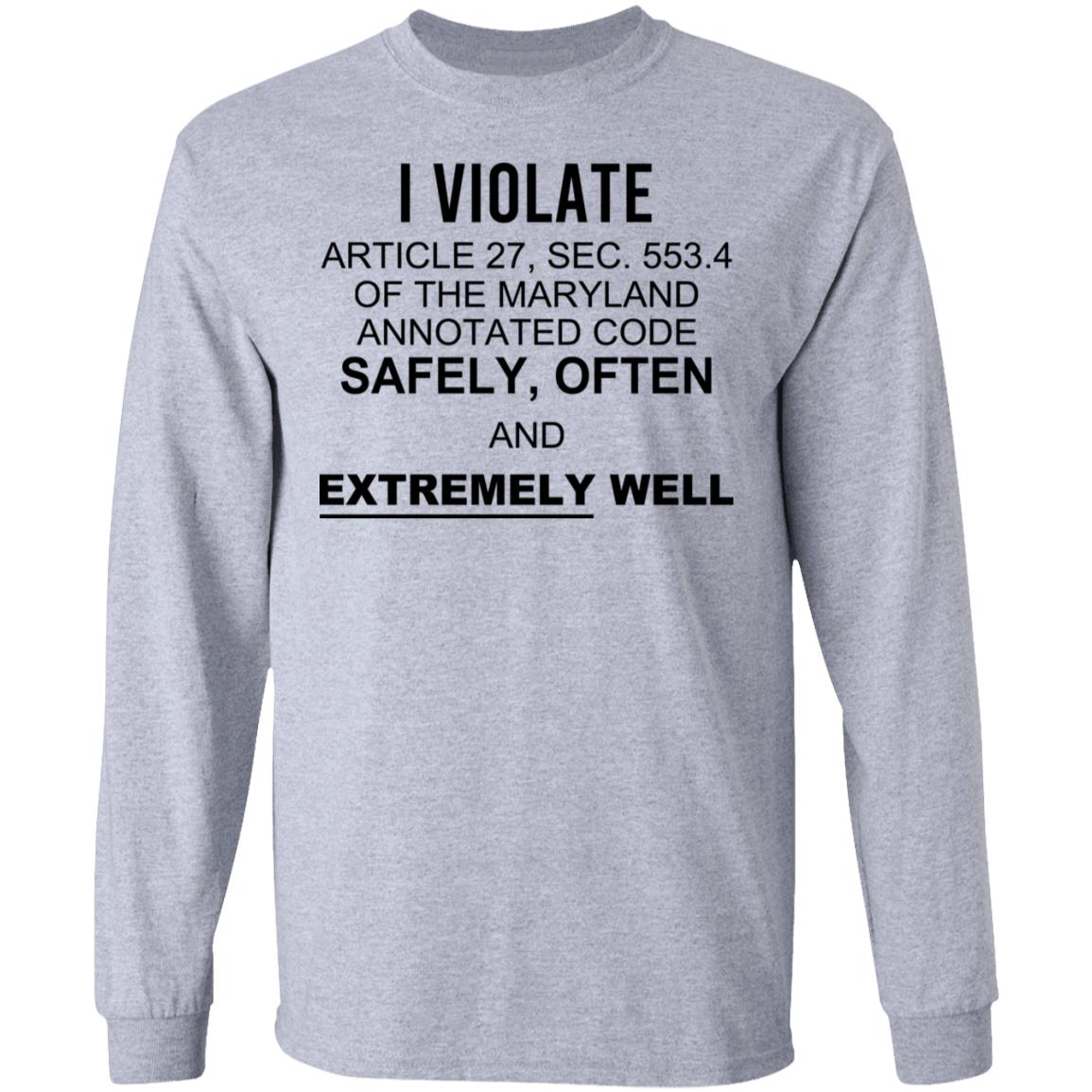 I Violate Article 27 Sec 553.4 Of The Maryland Annotated Code Safely Often And Extremely Well Shirt, Hoodie, Tank