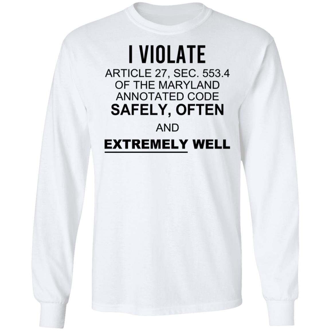 I Violate Article 27 Sec 553.4 Of The Maryland Annotated Code Safely Often And Extremely Well Shirt, Hoodie, Tank