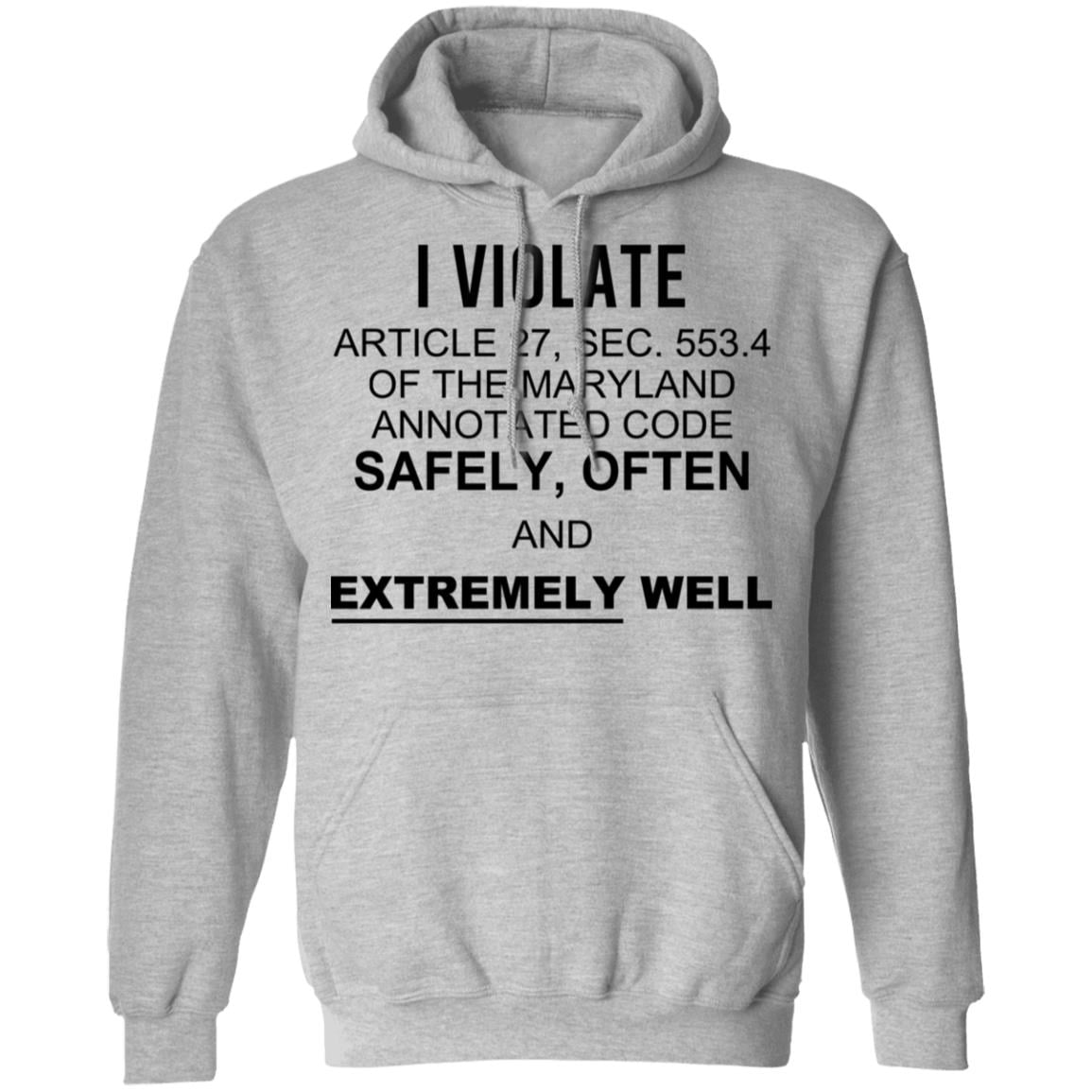 I Violate Article 27 Sec 553.4 Of The Maryland Annotated Code Safely Often And Extremely Well Shirt, Hoodie, Tank