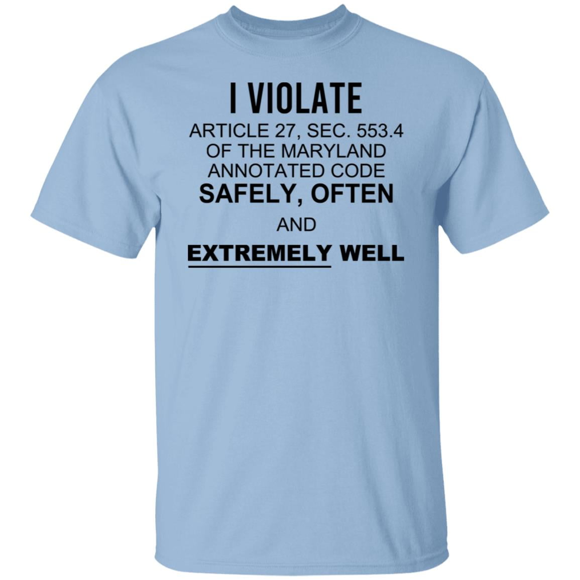 I Violate Article 27 Sec 553.4 Of The Maryland Annotated Code Safely Often And Extremely Well Shirt, Hoodie, Tank