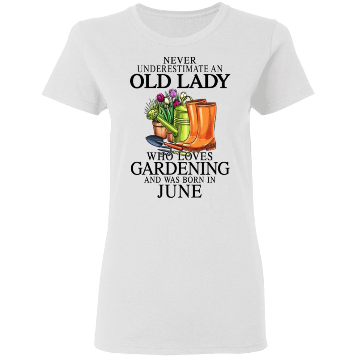 Never Underestimate An Old Lady Who Loves Gardening And Was Born In June Shirt, Hoodie, Tank
