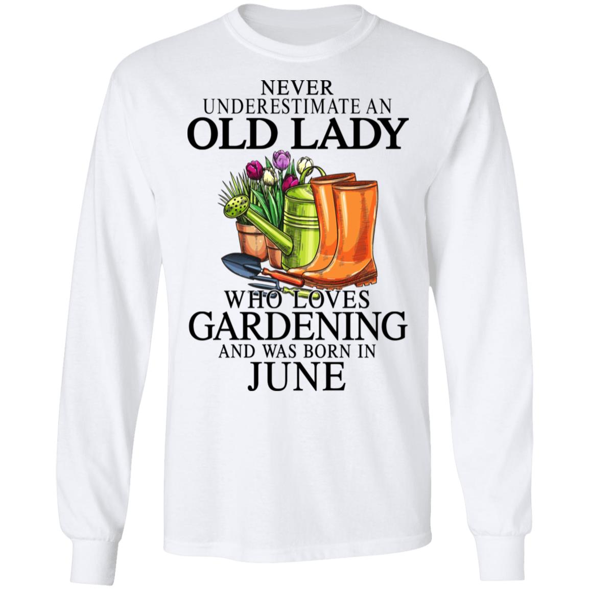 Never Underestimate An Old Lady Who Loves Gardening And Was Born In June Shirt, Hoodie, Tank