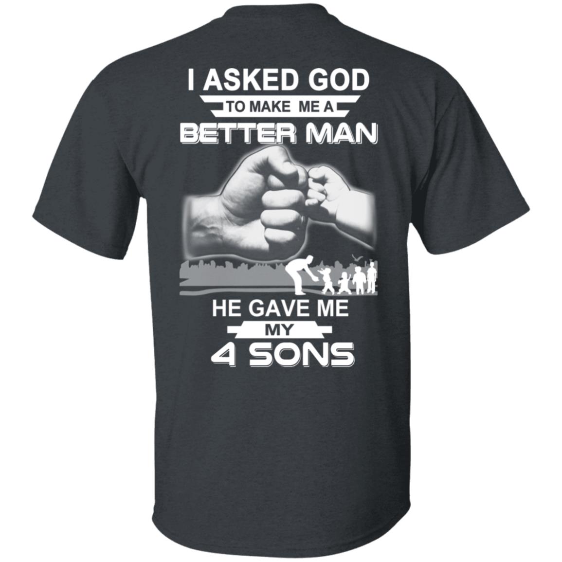 I Asked God To Make Me A Better Man He Gave Me My Four Sons T-Shirts, Hoodie, Tank