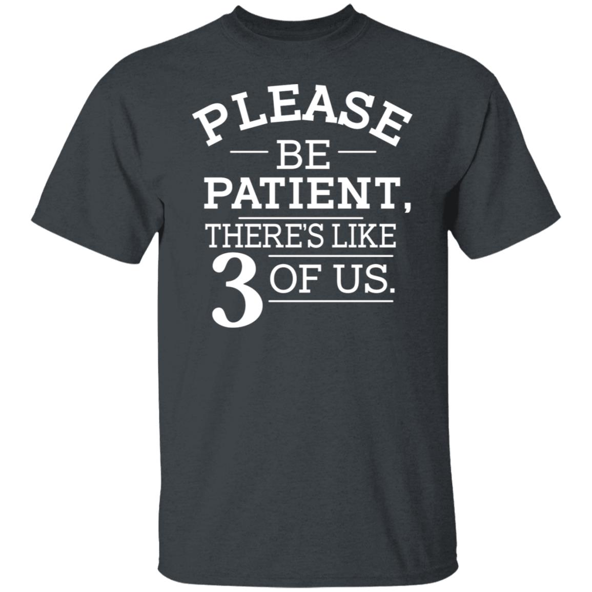 Please Be Patient There’s Like 3 Of Us Shirt, Hoodie, Tank