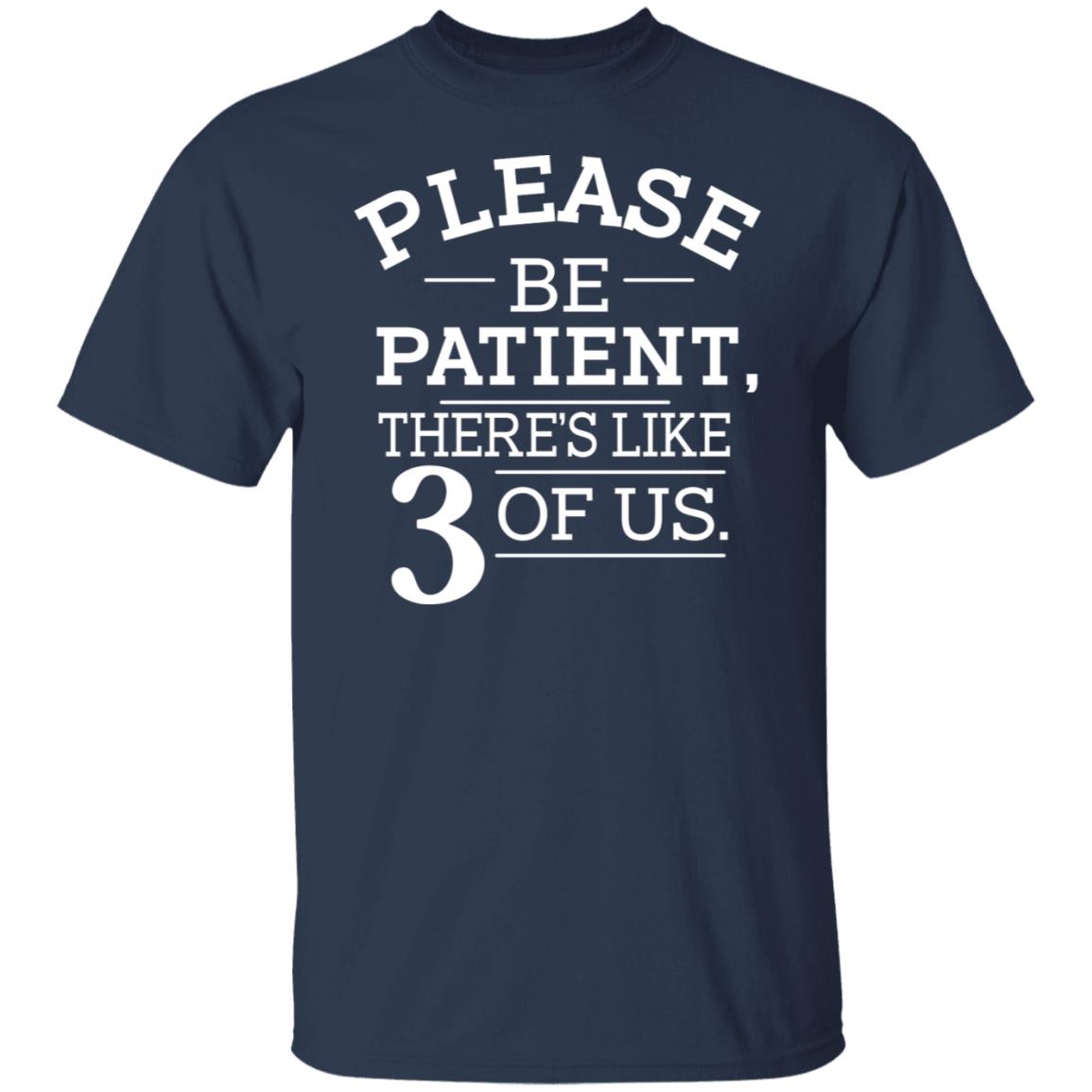 Please Be Patient There’s Like 3 Of Us Shirt, Hoodie, Tank