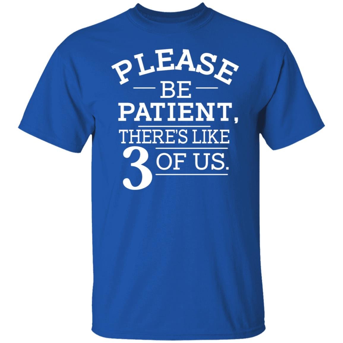 Please Be Patient There’s Like 3 Of Us Shirt, Hoodie, Tank