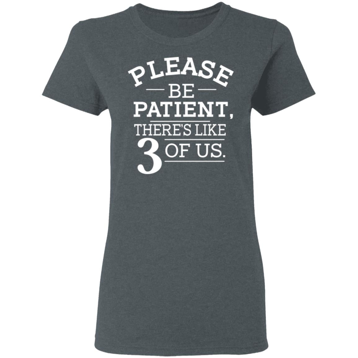 Please Be Patient There’s Like 3 Of Us Shirt, Hoodie, Tank