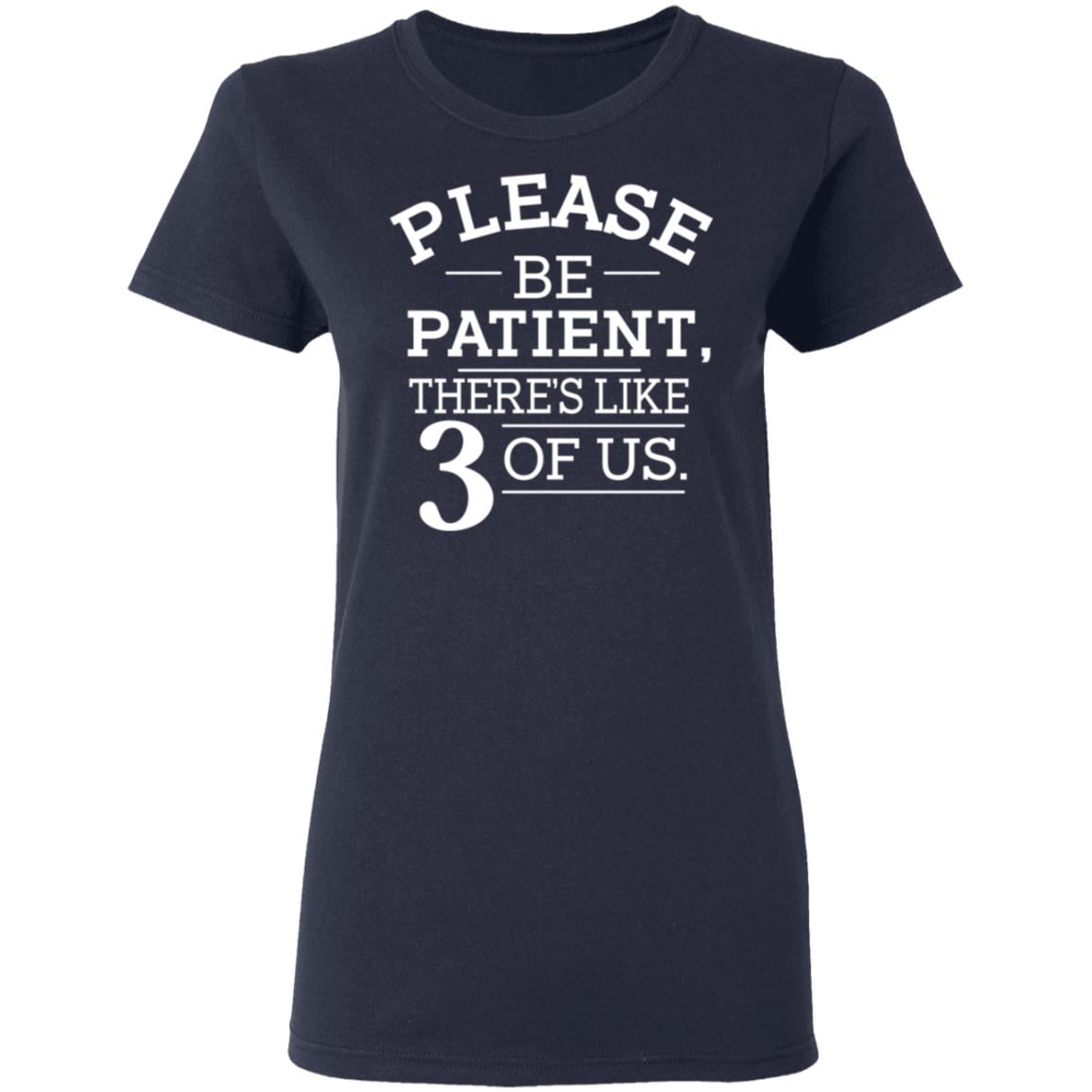 Please Be Patient There’s Like 3 Of Us Shirt, Hoodie, Tank