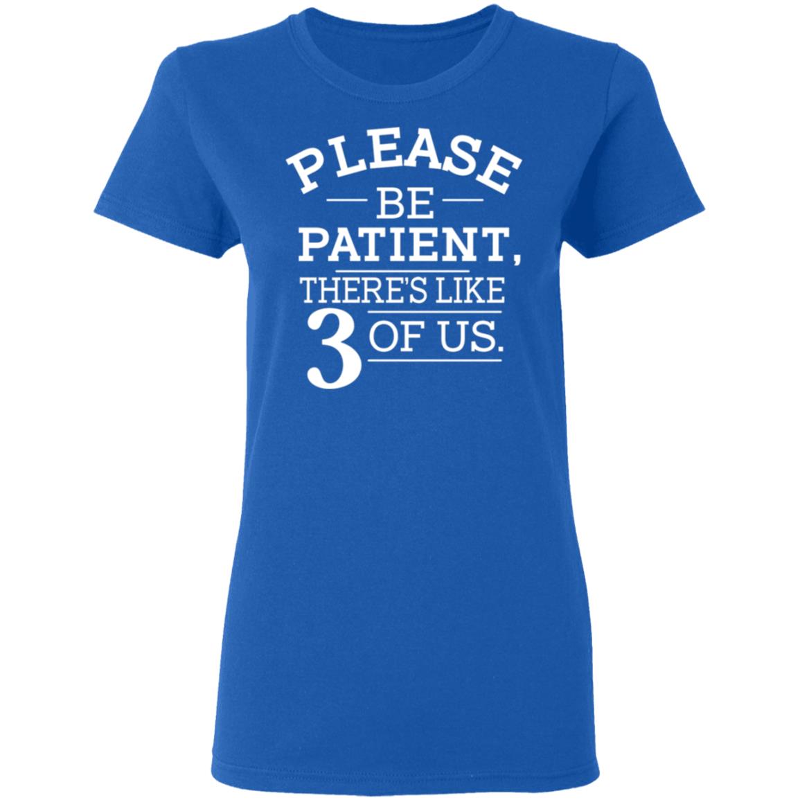 Please Be Patient There’s Like 3 Of Us Shirt, Hoodie, Tank