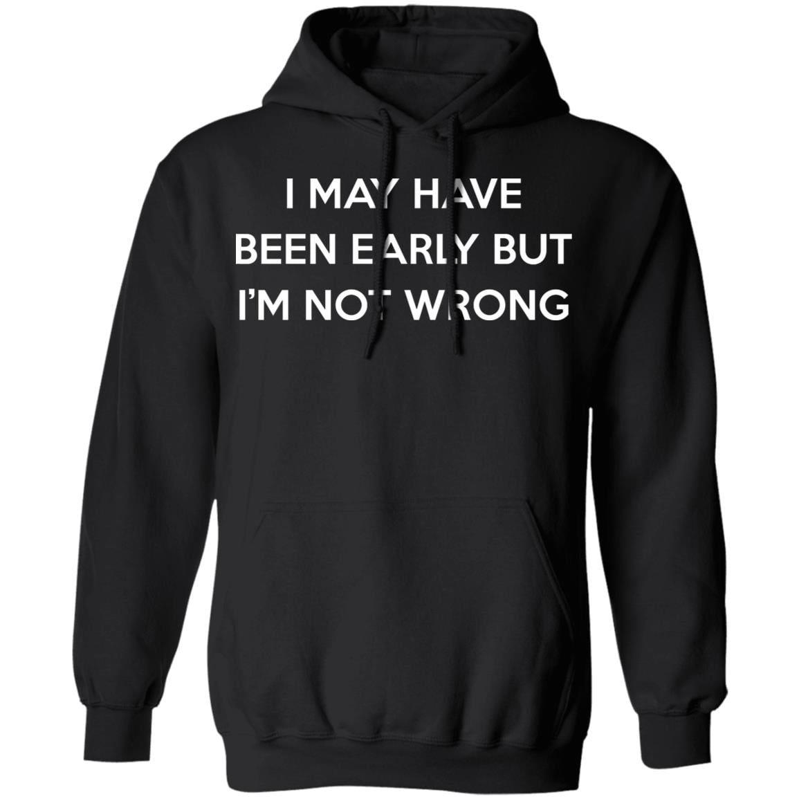 I May Have Been Early But I’m Not Wrong Shirt, Hoodie, Tank